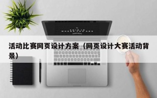 咸宁活动比赛网页设计方案（网页设计大赛活动背景）